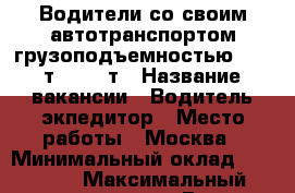 Водители со своим автотранспортом грузоподъемностью 0, 5 т. - 20 т › Название вакансии ­ Водитель экпедитор › Место работы ­ Москва › Минимальный оклад ­ 50 000 › Максимальный оклад ­ 120 000 › Возраст от ­ 18 - Московская обл., Москва г. Работа » Вакансии   